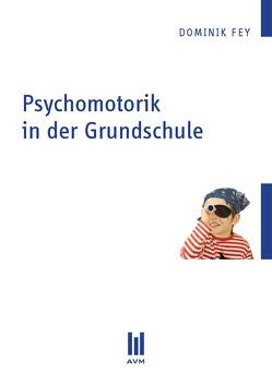 Psychomotorik in der Grundschule von Fey,  Dominik