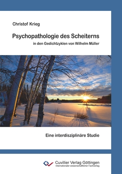 Psychopathologie des Scheiterns in den Gedichtzyklen von Wilhelm Müller von Krieg,  Christof