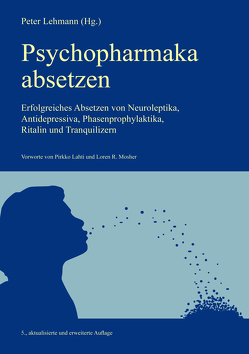 Psychopharmaka absetzen (Aktualisierte Neuausgabe) von Bellion,  Regina, Boevink,  Wilma, Chmela,  Michael, Cohen,  Oryx, Cortez,  Susanne, Gölden,  Bert, Gombos,  Gábor, Jesperson,  Maths, John,  Klaus, Johnson,  Bob, Kempker,  Kerstin, Lahti,  Pirkko, Lehmann,  Peter, Lindner,  Ulrich, Maddock,  Mary & Jim, Meyer,  Constanze, Milne,  Fiona, Mosher,  Loren R, Müller,  Christoph, Nettle,  Mary, Parker,  Una M., Pini,  Pino, Rath,  Nada, Reetz,  Hannelore, Richter,  Roland A., Rufer,  Marc, Schädle–Deininger,  Hilde, Setter,  Lynne, Urban,  Martin, Voelzke,  Wolfgang, Webb,  David, Zehentbauer,  Josef, Zurcher,  Katherine