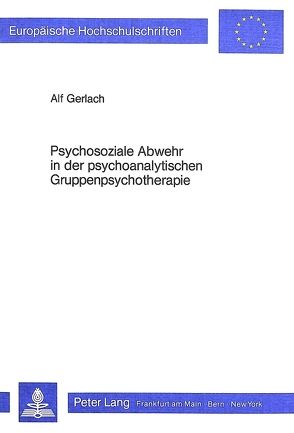 Psychosoziale Abwehr in der psychoanalytischen Gruppenpsychotherapie von Gerlach,  Alf