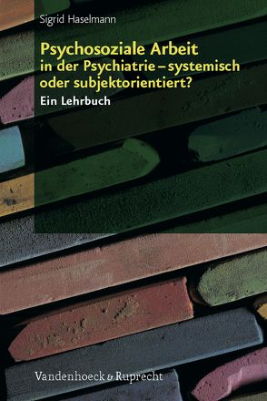 Psychosoziale Arbeit in der Psychiatrie – systemisch oder subjektorientiert? von Haselmann,  Sigrid