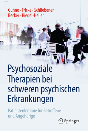 Psychosoziale Therapien bei schweren psychischen Erkrankungen von Becker,  Thomas, Fricke,  Ruth, Gühne,  Uta, Riedel-Heller,  Steffi, Schliebener,  Gudrun