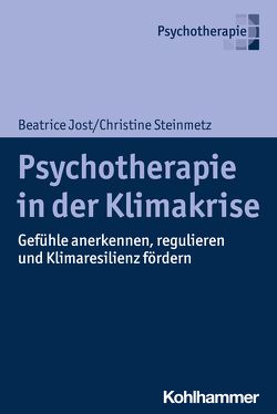 Psychotherapie in der Klimakrise von Jost,  Beatrice, Steinmetz,  Christine