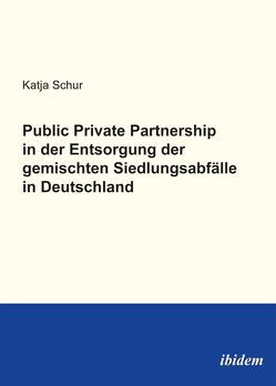 Public Private Partnership in der Entsorgung der gemischten Siedlungsabfälle in Deutschland von Schur,  Katja