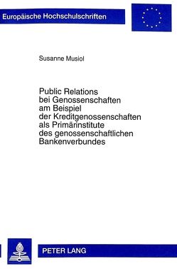 Public Relations bei Genossenschaften am Beispiel der Kreditgenossenschaften als Primärinstitute des genossenschaftlichen Bankenverbundes von Musiol,  Susanne