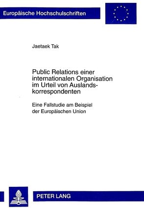 Public Relations einer internationalen Organisation im Urteil von Auslandskorrespondenten von Tak,  Jaetaek