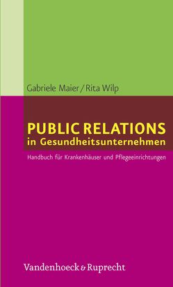 Public Relations in Gesundheitsunternehmen von Maier,  Gabriele, Wilp,  Rita