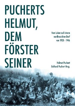 Pucherts Helmut, dem Förster seiner. Vom Leben auf einem nordhessischen Dorf von Puchert,  Eckhard, Puchert,  Helmut