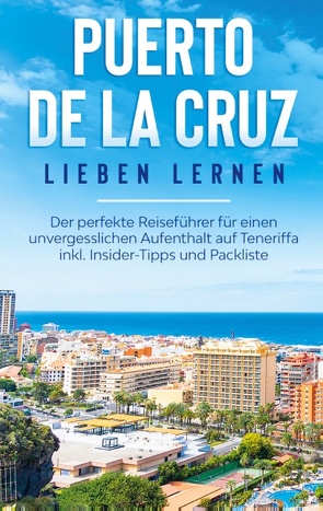 Puerto de la Cruz lieben lernen: Der perfekte Reiseführer für einen unvergesslichen Aufenthalt auf Teneriffa inkl. Insider-Tipps und Packliste von Blumenberg,  Britta