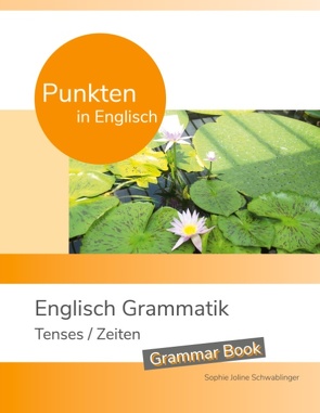 Punkten in Englisch – Englisch Grammatik – Tenses / Zeiten von Schwablinger,  Sophie Joline