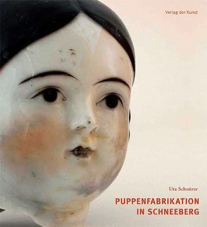 Puppenfabrikation in Schneeberg von Schnürer,  Uta