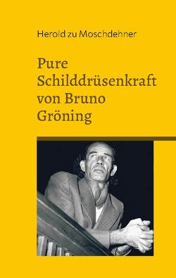 Pure Schilddrüsenkraft von Bruno Gröning von zu Moschdehner,  Herold