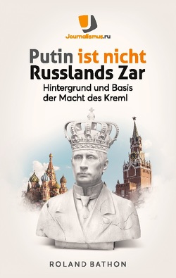 Putin ist nicht Russlands Zar von Bathon,  Roland