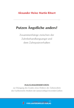 Putzen Ängstliche anders? Zusammenhänge zwischen der Zahnbehandlungsangst und dem Zahnputzverhalten von Ritsert,  Alexander Heinz Martin