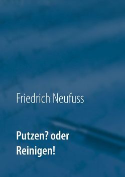 Putzen? oder Reinigen! von Neufuss,  Friedrich