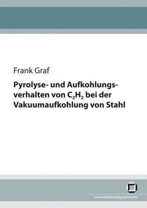 Pyrolyse- und Aufkohlungsverhalten von C2H2 bei der Vakuumaufkohlung von Stahl von Gräf,  Frank