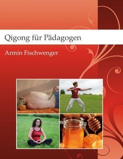 Qigong für Pädagogen von Fischwenger,  Armin Qigong für Pädagogen von Fischwenger,  Armin