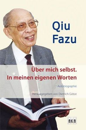 Qiu Fazu. Über mich selbst. In meinen eigenen Worten von Feili,  Gong, Gerhardt,  Paul, Götze,  Dietrich, Höpker,  Wolfgang, Siewert,  Rüdiger, Youmei,  Feng, Zaide,  Wu