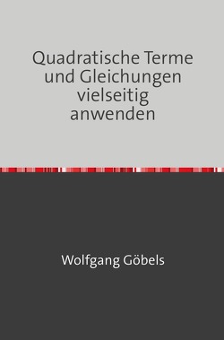 Quadratische Terme und Gleichungen vielseitig anwenden von Goebels,  Wolfgang