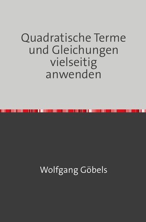 Quadratische Terme und Gleichungen vielseitig anwenden von Goebels,  Wolfgang