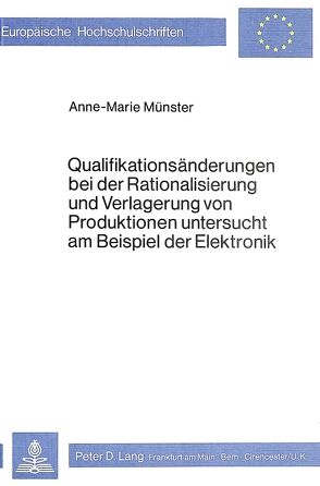 Qualifikationsänderungen bei der Rationalisierung und Verlagerung von Produktionen untersucht am Beispiel der Elektronik von Münster,  Anne-Marie