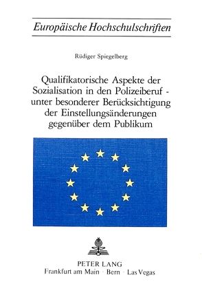 Qualifikatorische Aspekte der Sozialisation in den Polizeiberuf – unter besonderer Berücksichtigung der Einstellungsänderungen gegenüber dem Publikum von Spiegelberg,  Rüdiger