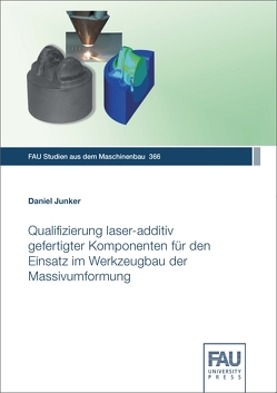 Qualifizierung laser-additiv gefertigter Komponenten für den Einsatz im Werkzeugbau der Massivumformung von Junker,  Daniel