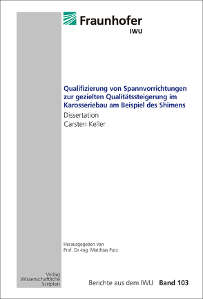 Qualifizierung von Spannvorrichtungen zur gezielten Qualitätssteigerung im Karosseriebau am Beispiel des Shimens von Keller,  Carsten, Putz,  Matthias