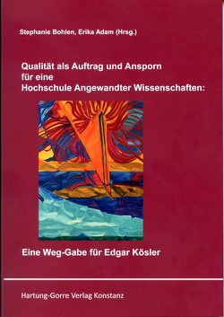 Qualität als Auftrag und Ansporn für eine Hochschule Angewandter Wissenschaften: Eine Weg-Gabe für Edgar Kösler von Adam,  Erika, Becker,  Martin, Bohlen,  Stephanie, Cacace,  Mirella, Ebertz,  Michael N., Epe,  Hendrik, Hillebrand,  Bernd, Hugoth,  Matthias, Kiuppis,  Florian, Kricheldorff,  Cornelia, Nickolai,  Werner, Quisinsky,  Michael, Roesler,  Christian, Scherer,  Brigitte, Scherer,  Samuel, Schirilla,  Nausikaa, Schmerfeld,  Jochen, Schumacher,  Thomas