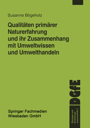 Qualitäten primärer Naturerfahrung und ihr Zusammenhang mit Umweltwissen und Umwelthandeln von Bögeholz,  Susanne