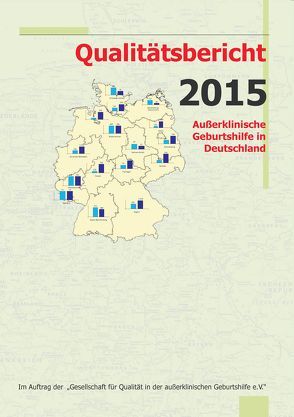 Qualitätsbericht 2015 von Gesellschaft für Qualität in der außerklinischen Geburtshilfe e.V.,  QUAG e.V., Loytved,  Christine