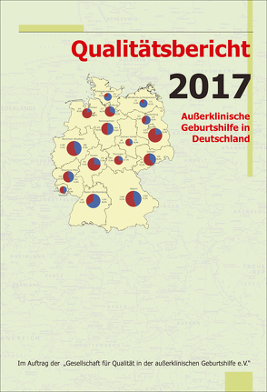 Qualitätsbericht 2017 von Gesellschaft für Qualität in der außerklinischen Geburtshilfe e.V.,  QUAG e.V., Loytved,  Christine