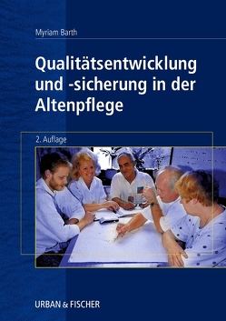 Qualitätsentwicklung und Qualitätssicherung in der Altenpflege von Barth,  Myriam