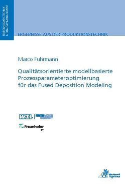 Qualitätsorientierte modellbasierte Prozessparameteroptimierung für das Fused Deposition Modeling von Fuhrmann,  Marco Heinrich
