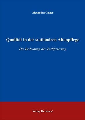 Qualität in der stationären Altenpflege von Caster,  Alexandra