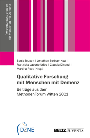 Qualitative Forschung mit Menschen mit Demenz von Dinand,  Claudia, Laporte Uribe,  Franziska, Roes,  Martina, Serbser-Koal,  Jonathan, Teupen,  Sonja