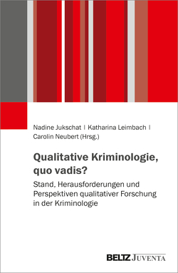 Qualitative Kriminologie, quo vadis? von Jukschat,  Nadine, Leimbach,  Katharina, Neubert,  Carolin