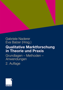 Qualitative Marktforschung in Theorie und Praxis von Balzer,  Eva, Batinic,  Bernad, Bauer,  Florian, Blank,  Renate, Dagneaud,  Natacha, David,  Julia, de Panafien,  Christin, Garnier,  Christine, Gehling,  Richard, Gnambs,  Timo, Gutjahr,  Gert, Hahn,  Gábor, Holzhauer,  Brigitte, Kaiser,  Werner, Kaltenbach,  Edeltraud, Kanther,  Verena, Kirchmair,  Rolf, Kleining,  Gerhard, Klusendick,  Marina, Koschel,  Kay-Volker, Kreikenbom,  Henry, Kuehn,  Thomas, Liebel,  Franz, Lönneker,  Jens, Maas,  Jörg, Mappes,  Maryse, Mathews,  Petra, Mey,  Günter, Micic,  Pero, Miller,  Alexandra, Mruck,  Katja, Müller,  Karsten, Naderer,  Gabriele, Pflaum,  Dieter, Polomski,  Stephan, Puchta,  Claudia, Rietschel,  Jutta, Rüsing,  Olaf, Schreier,  Margit, Schweitzer,  Anja, Siewert,  Michael, Spiegel,  Uta, Stapelfeld,  Maxi, Straatmann,  Tammo, Zerzer,  Manfred