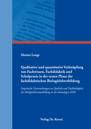 Qualitative und quantitative Verknüpfung von Fachwissen, Fachdidaktik und Schulpraxis in der ersten Phase der fachdidaktischen Biologielehrerbildung von Lange,  Marion