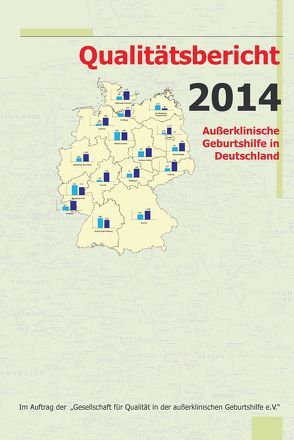 Qualitätsbericht 2014 von Gesellschaft für Qualität in der außerklinischen Geburtshilfe e.V.,  QUAG e.V., Loytved,  Christine