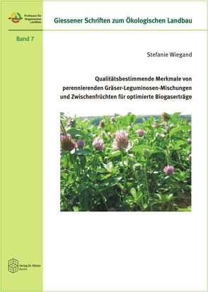 Qualitätsbestimmende Merkmale von perennierenden Gräser-Leguminosen-Mischungen und Zwischenfrüchten für optimierte Biogaserträge von Wiegand,  Stefanie