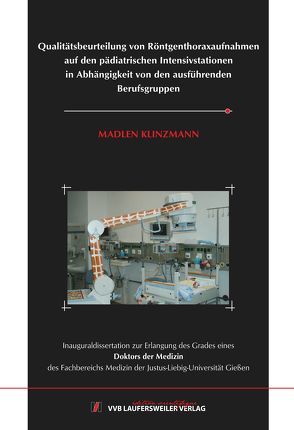 Qualitätsbeurteilung von Röntgenthoraxaufnah-men auf den pädiatrischen Intensivstationen in Abhängigkeit von den ausführenden Berufsgruppen von Klinzmann,  Madlen