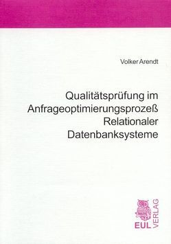 Qualitätsprüfung im Anfrageoptimierungsprozess Relationaler Datenbanksysteme von Arendt,  Volker