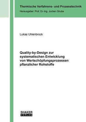 Quality-by-Design zur systematischen Entwicklung von Wertschöpfungsprozessen pflanzlicher Rohstoffe von Uhlenbrock,  Lukas