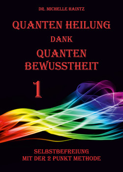 Quanten Heilung dank Quanten Bewusstheit 1 von Haintz,  Dr. Michelle