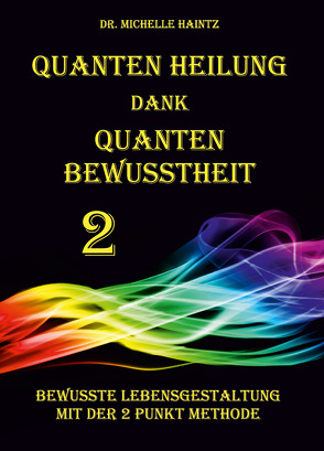 Quanten Heilung dank Quanten Bewusstheit 2 von Haintz,  Dr. Michelle