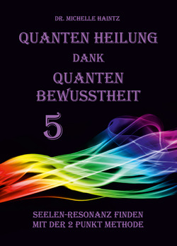 Quanten Heilung dank Quanten Bewusstheit 5 von Haintz,  Dr. Michelle