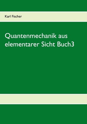 Quantenmechanik aus elementarer Sicht Buch3 von Fischer,  Karl