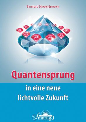 Quantensprung in eine neue, lichtvolle Zukunft von Schwendenwein,  Bernd