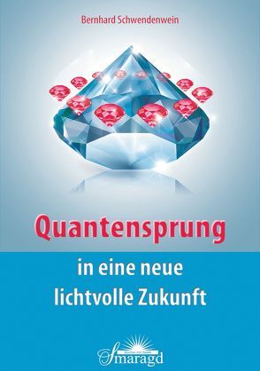 Quantensprung in eine neue, lichtvolle Zukunft von Schwendenwein,  Bernhard